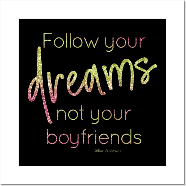 Follow your dreams not your boyfriends Wall Art by missguiguitte